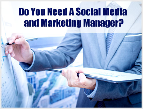 Do You Need A Social Media and Marketing Manager?