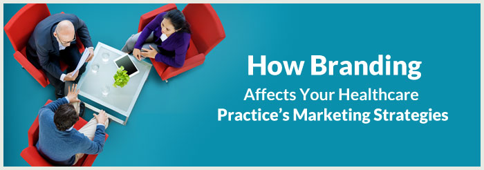 How Branding Affects Your Healthcare Practice’s Marketing Strategies