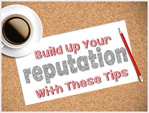 Build Up Your Reputation With These Tips