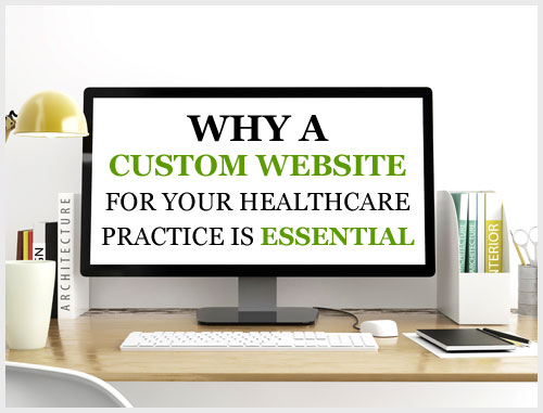 Why a Custom Website for Your Healthcare Practice Is Essential