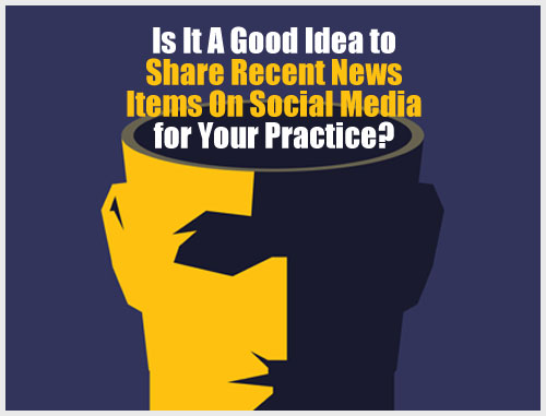 Is It A Good Idea to Share Recent News Items On Social Media for Your Practice?