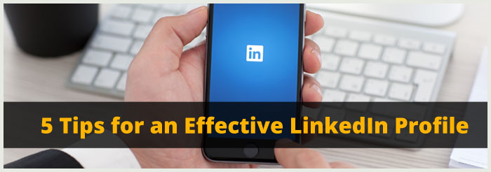 5 Tips for an Effective LinkedIn Profile