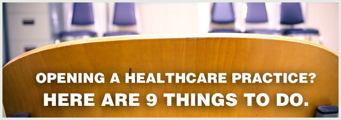 Opening a healthcare practice? Here are 9 things to do.