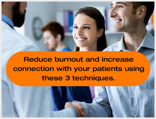 Reduce burnout and increase connection with your patients using these 3 techniques.