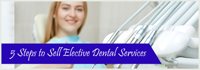 5 Steps to Sell Elective Dental Services