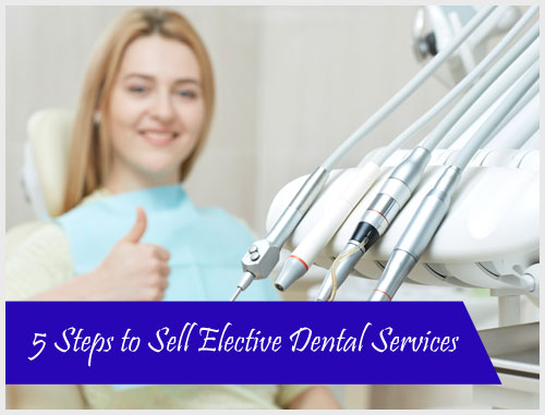 5 Steps to Sell Elective Dental Services