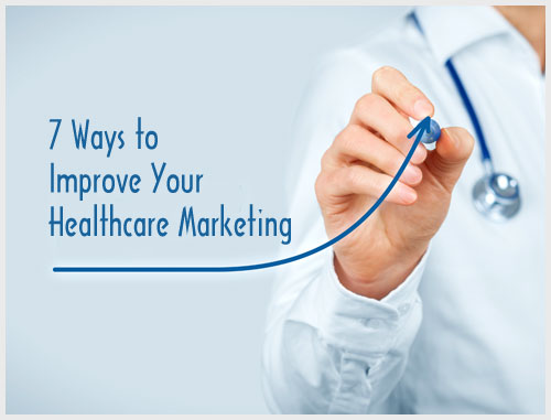 7 Ways to Improve Your Healthcare Marketing