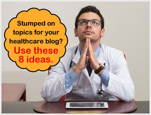 Stumped on topics for your healthcare blog? Use these 8 ideas