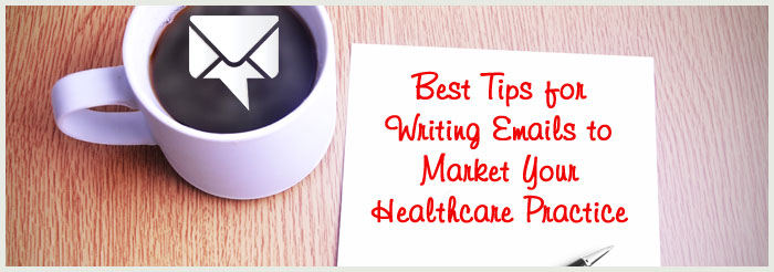 Best Tips for Writing Emails to Market Your Healthcare Practice