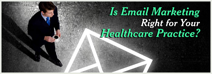 Is Email Marketing Right for Your Healthcare Practice?