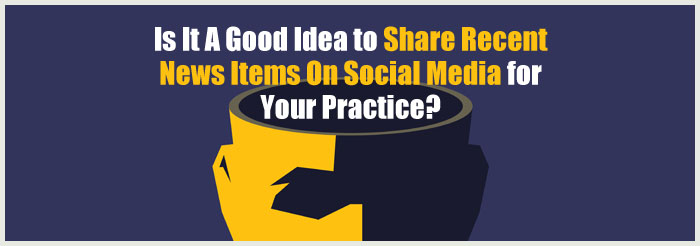 Is-It-A-Good-Idea-to-Share-Recent-News-Items-On-Social-Media-for-Your-PracticeBIG